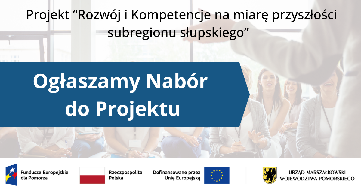 Nabór do Projektu „Rozwój i kompetencje na miarę przyszłości subregionu słupskiego”